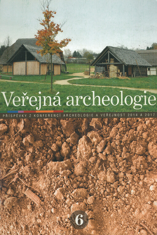 Veřejná archeologie 6 : příspěvky z konferencí Archeologie a veřejnost 8/2014 a 9/2017.