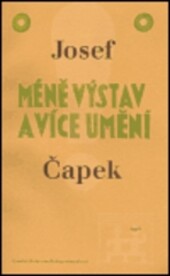 Méně výstav a více umění : výběr z výtvarných referátů v Lidových novinách 1921-1939 / Josef Čapek ; [ediční příprava a doslov Pavla Pečivová]