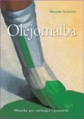 Olejomalba : příručka pro začínající i pokročilé / Marylin Scottová ; [z anglického originálu … přeložila Milada Buriánová]