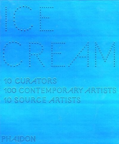 Ice cream : contemporary art in culture [10 curators, 100 contemporary artists, 10 source artists / curators Sergio Edelsztein … et al.]