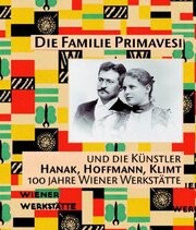 Die Familie Primavesi und die Künstler Hanak, Hoffmann, Klimt : 100 Jahre Wiener Werkstätte / [Claudia Klein-Primavesi]