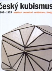 Český kubismus 1909-1925 : malířství, sochařství, architektura, design / připravili Jiří Švestka a Tomáš Vlček ; zpracoval Pavel Liška ; s příspěvky Jaroslava Anděla … [et al.]