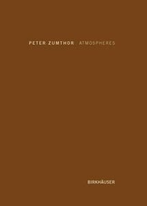 Atmospheres : architectural environments : surrounding objects / Peter Zumthor