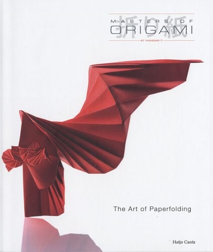 Masters of origami at Hangar-7 : the art of paperfolding / [concept and creation, Tom Wallmann ; introduction and essays, V’Ann Cornelius … et al.].