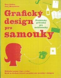 Grafický design pro samouky : praktický průvodce pro začátečníky / Tony Seddon, Jane Waterhouse ; [z anglického originálu … přeložil Pavel Kočička]