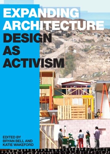 Expanding architecture : design as activism / edited by Bryan Bell and Katie Wakeford ; foreword by Thomas Fisher