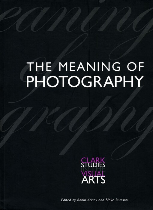 The meaning of photography / edited by Robin Kelsey and Blake Stimson