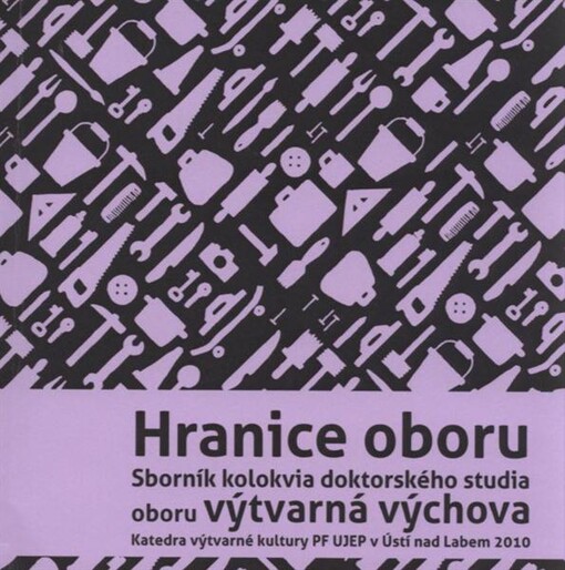 Hranice oboru : sborník kolokvia doktorského studia oboru výtvarná výchova : [katedra výtvarné kultury PF UJEP v Ústí nad Labem, 6.5.2010 / editoři Kateřina Dytrtová, Jitka Kratochvílová, Hana Pejčochová]