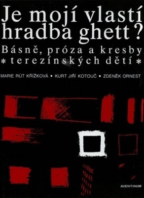 Je mojí vlastí hradba ghett? : básně, próza a kresby terezínských dětí / [autorsky zpracovali, ukázky z časopisu VEDEM vybrali a uspořádali] Marie Rút Křížková, Kurt Jiří Kotouč, ZdeněkOrnest ; [vzpomínkové stati napsali Věra Sommerová … et al.]