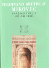 Ferdinand Břetislav Mikovec – Pražská Thálie kolem 1850 / [výbor uspořádaly a bibliografii sestavily Jitka Ludvová a Helena Pinkerová ; úvodní studii napsal Václav Petrbok ; německé texty přeložily Veronika Dudková a Jitka Ludvová]