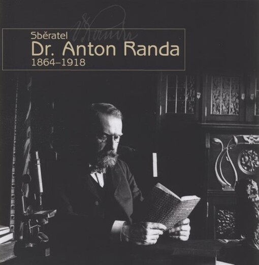 Sběratel Dr. Anton Randa : 1864-1918 / [koncepce katalogu Markéta Kroupová, Jan Strnad ; texty Markéta Kroupová, Jan Strnad, Dana Zikmundová]