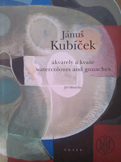 Jánuš Kubíček : akvarely a kvaše = watercolours and gouaches / [čtvrtý díl výtvarné monografie uspořádali] Jiří Hlušička [a Adam Kubíček]