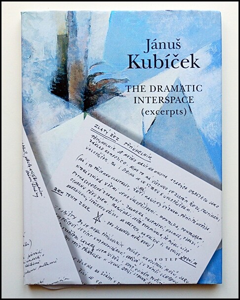 Jánuš Kubíček : the dramatic interspace (excerpts) / [compiled by Adam Kubíček ; English translation Miloš Bartoň … et al.]