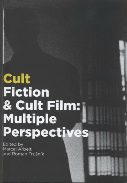 Cult fiction & cult film: multiple perspectives / edited by Marcel Arbeit and Roman Trušník