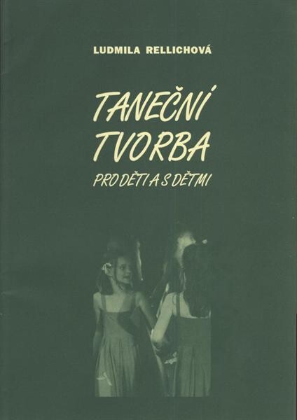 Taneční tvorba pro děti a s dětmi : ukázky taneční tvorby jako výsledku výchovně vzdělávacího procesu / Ludmila Rellichová