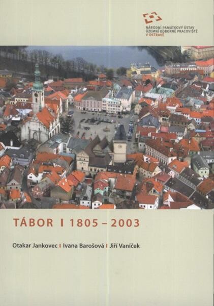 Tábor 1805-2003 : proměny historického jádra města v 19. a 20. století / Otakar Jankovec, Ivana Barošová, Jiří Vaníček