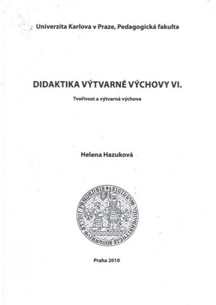 Didaktika výtvarné výchovy VI. : tvořivost a&nbsp;výtvarná výchova / Helena Hazuková
