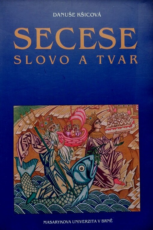 Secese : slovo a tvar / Danuše Kšicová