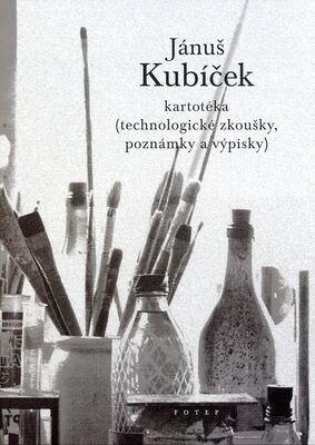 Jánuš Kubíček : kartotéka (technologické zkoušky, poznámky a výpisky) / [z osobního technologického archivu autora uspořádali v roce 1996 Adam Kubíček a Vladimír Kokolia]