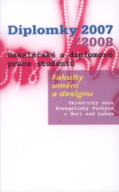 Diplomky 2007/2008 : bakalářské a diplomové práce studentů Fakulty umění a designu Univerzity Jana Evangelisty Purkyně v Ústí nad Labem / [texty Michal Koleček, Jaroslav Polanecký ; foto Radek Jandera]