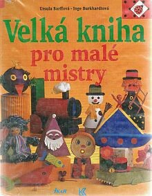 Velká kniha pro malé mistry / Ursula Barffová – Inge Burkhardtová