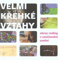 Velmi křehké vztahy, obraz rodiny v současném umění : 28.4.-28.5.2009, Galerie Armaturka, … Ústí nad Labem / [texty publikace Šárka Slaninová, Olga Staníková]