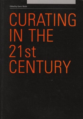 Curating in the 21st century / [edited by Gavin Wade]