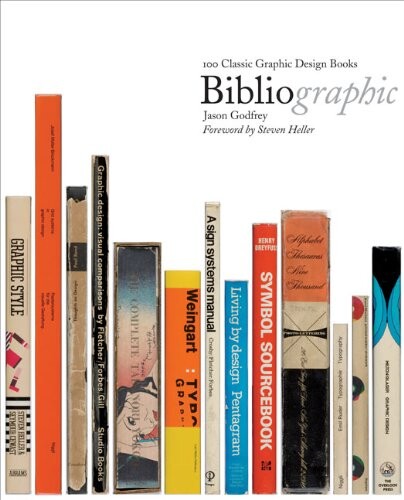 Bibliographic : 100 classic graphic design books / Jason Godfrey ; foreword by Steven Heller