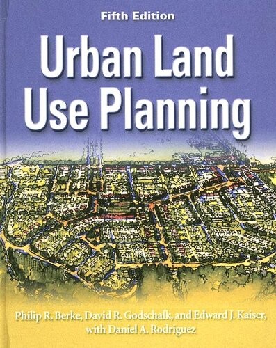 Urban land use planning / Philip R. Berke, David R. Godschalk, and Edward J. Kaiser with Daniel A. Rodriguez