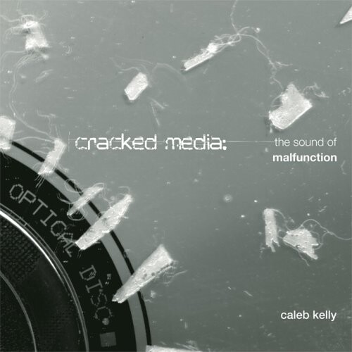 Cracked media : the sound of malfunction / Caleb Kelly