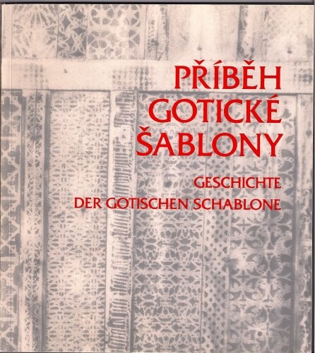 Příběh gotické šablony = Geschichte der gotischen Schablone / [texty Tomáš Edel, Jan Royt, Radek Brož ; fotografie Radek Brož … et al. ; uspořádal a k vydání připravil Tomáš Edel]