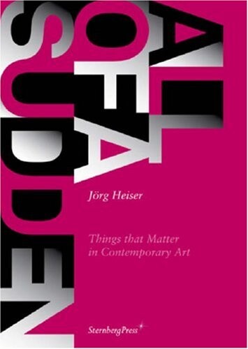 All of a sudden : things that matter in contemporary art / Jörg Heiser