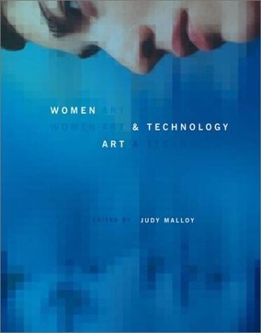 Women, art, and technology / edited by Judy Malloy ; [foreword by Pat Bentson]