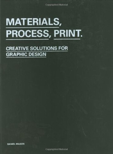 Materials, process, print : creative solutions for graphic design  / Daniel Mason ; print case studies by Angharad Lewis, Daniel Mason and Caroline Roberts