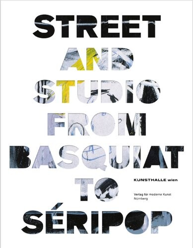 Street and studio : from Basquiat to Séripop / [texte Dieter Buchhart … et al.]