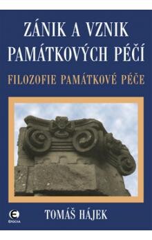 Zánik a vznik památkových péčí : filozofie památkové péče / Tomáš Hájek