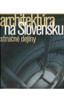 Architektúra na Slovensku : stručné dejiny / autorský kolektiv: Matúš Dulla … [et al.] ; zostavila Henrieta Moravčíková