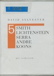 Pět rozhovorů : Smith, Lichtenstein, Serra, Andre, Koons / David Sylvester ; [z anglického originálu … vybral Stanislav Kolíbal ; přeložili Stanislav Kolíbal a Ladislav Nagy]