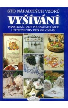 Sto nápaditých vzorů vyšívání : praktické rady pro začátečnice : užitečné tipy pro zručnější / [z němčiny přeložila Alena Ducháčová]