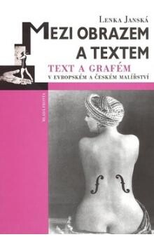 Mezi obrazem a textem : text a grafém v evropském a českém malířství 1910-1930 / Lenka Janská