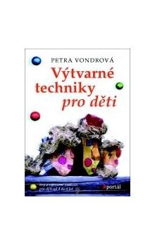 Výtvarné techniky pro děti : hry a výtvarné činnosti pro děti ve věku od 4 do 9 let / Petra Vondrová