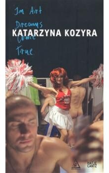 Katarzyna Kozyra : in art dreams com true / [editor Hanna Wróblewska]