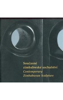 Současné zimbabwské sochařství : [Veletržní palác, 29. června – 31. prosince 2007 / editorka Lenka Pastýříková ; autoři textů Milan Knížák, Lenka Pastýříková, Celia Winter-Irving] = Contemporary Zimbabwean sculpture : [Veletržní Palace, June 29 – December 31, 2007 / editor Lenka Pastýříková ; authors of the texts Milan Knížák, Lenka Pastýříková, Celia Winter-Irving]