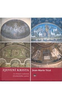 Zjevení Krista ve třinácti staletích křesťanského umění / Jean-Marie Tézé ; [z francouzského originálu … přeložila Kateřina Mimra]