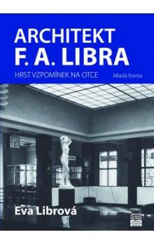 Architekt F.A. Libra : hrst vzpomínek na otce / Eva Librová