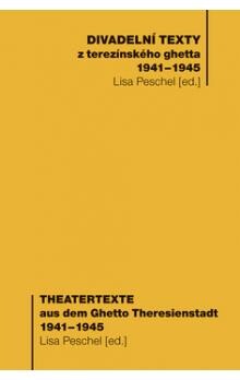 Divadelní texty z terezínského ghetta 1941-1945 / (Lisa Peschel ed.) = Theatertexte aus dem Ghetto Theresienstadt 1941-1945 / (Hg. v. Lisa Peschel) ; [ediční spolupráce a německé překlady Dalibor Dobiáš a Michael Wögerbauer]