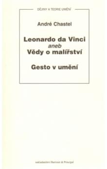 Leonardo da Vinci, aneb, Vědy o malířství ; Gesto v umění / André Chastel ; [z francouzského originálu … přeložila Kateřina Tlachová ; z francouzského originálu … přeložila Jana Spoustová]