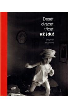 Deset, dvacet, třicet, už jdu! = Ten, twenty, thirty, here I come! / [fotografie] Dagmar Hochová ; [texty Dagmar Hochová, Jan Vít]