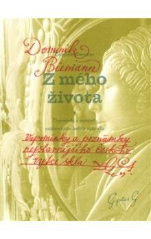 Z mého života : vzpomínky a poznámky nejslavnějšího českého rytce skla = Aus meinem Leben : erinnerungen und Bemerkungen des berühmtesten böhmischen Glasschneiders / Dominik Biemann ; [z německého originálu přeložila Monika Vítová]