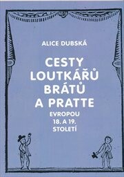 Cesty loutkářů Brátů a Pratte Evropou 18. a 19. století : příspěvek k historii evropského loutkářství / Alice Dubská